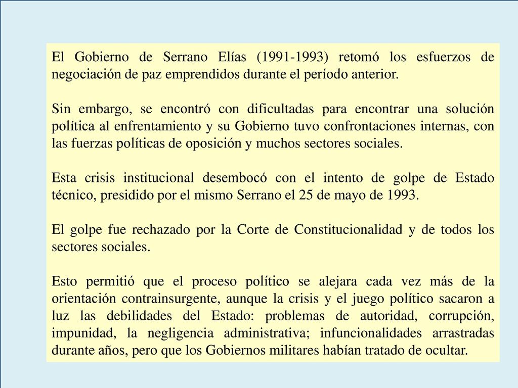 El Gobierno de Serrano Elías ( ) retomó los esfuerzos de negociación de paz emprendidos durante el período anterior.