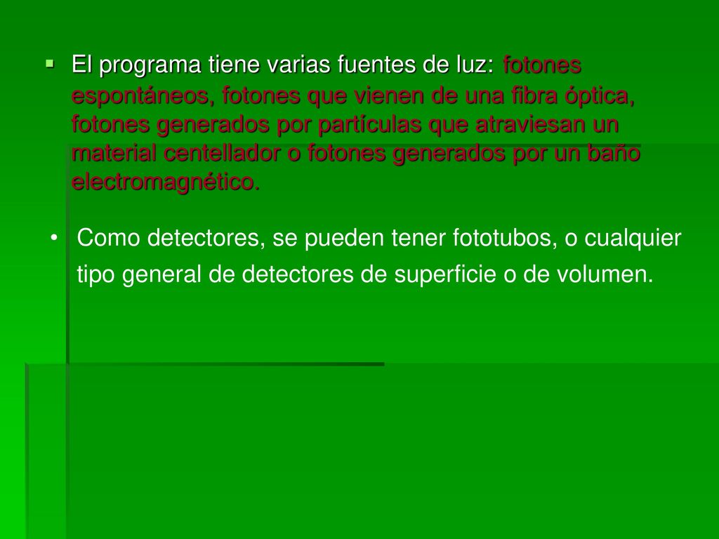El programa tiene varias fuentes de luz: fotones espontáneos, fotones que vienen de una fibra óptica, fotones generados por partículas que atraviesan un material centellador o fotones generados por un baño electromagnético.