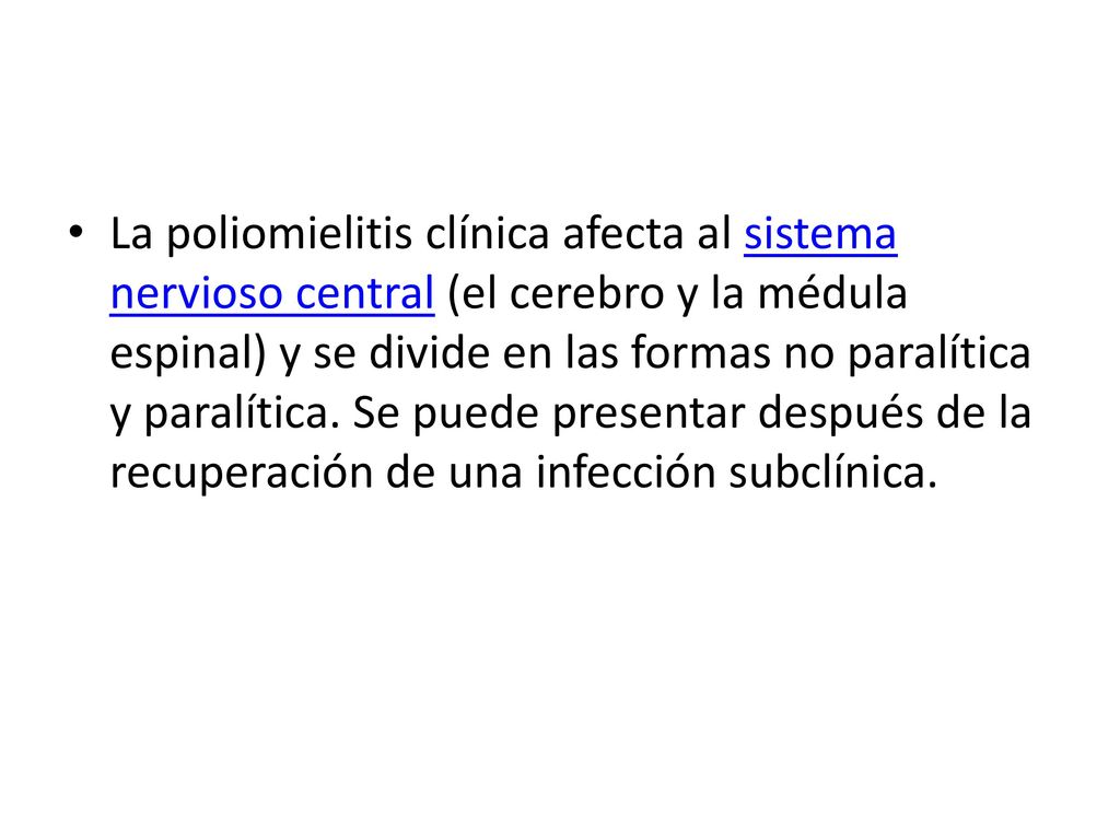 La poliomielitis clínica afecta al sistema nervioso central (el cerebro y la médula espinal) y se divide en las formas no paralítica y paralítica.