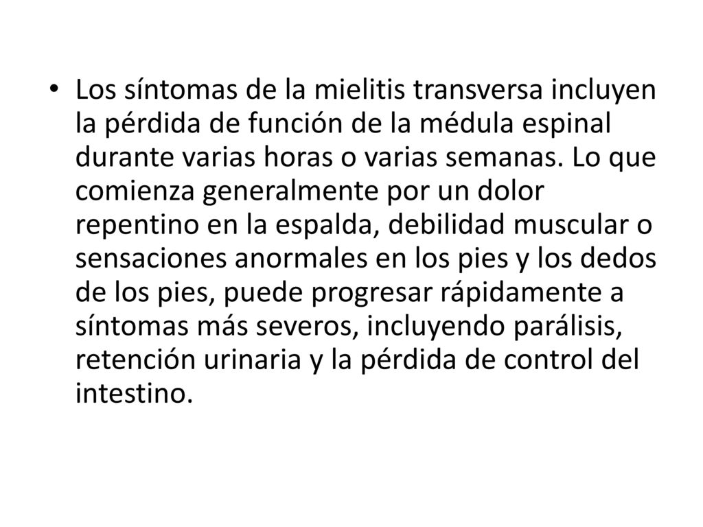 Los síntomas de la mielitis transversa incluyen la pérdida de función de la médula espinal durante varias horas o varias semanas.