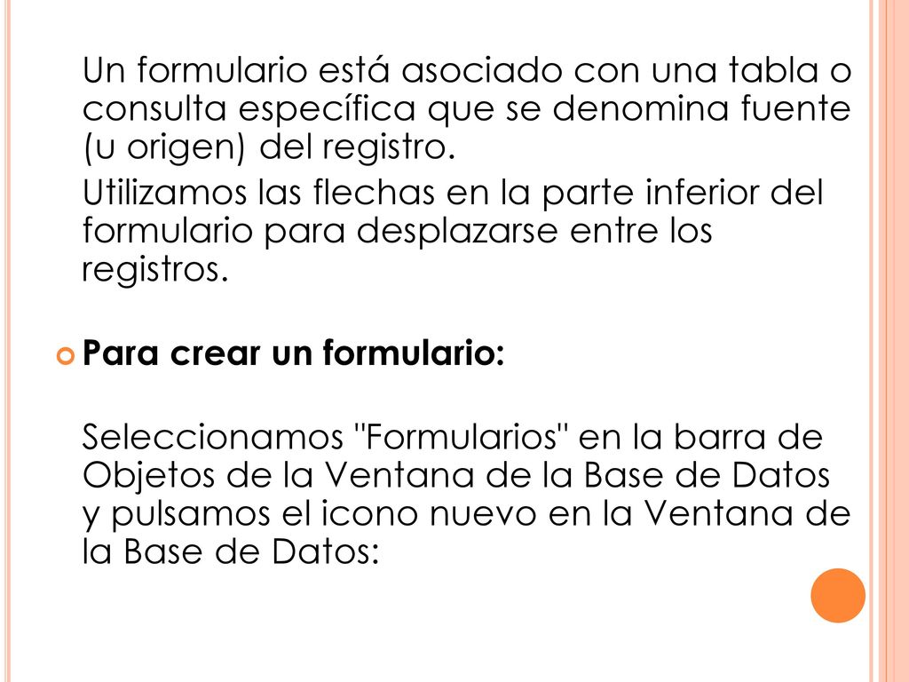 Un formulario está asociado con una tabla o consulta específica que se denomina fuente (u origen) del registro.
