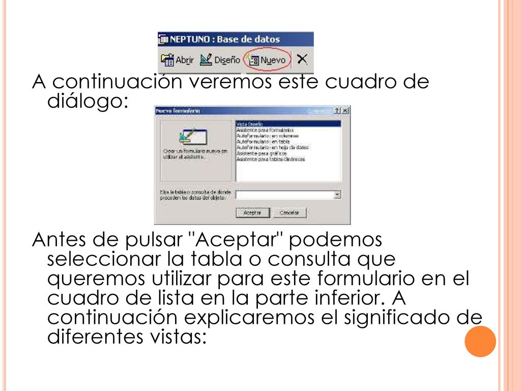 A continuación veremos este cuadro de diálogo: Antes de pulsar Aceptar podemos seleccionar la tabla o consulta que queremos utilizar para este formulario en el cuadro de lista en la parte inferior.