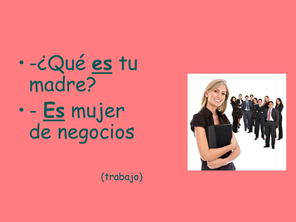 -¿Qué es tu madre - Es mujer de negocios (trabajo)