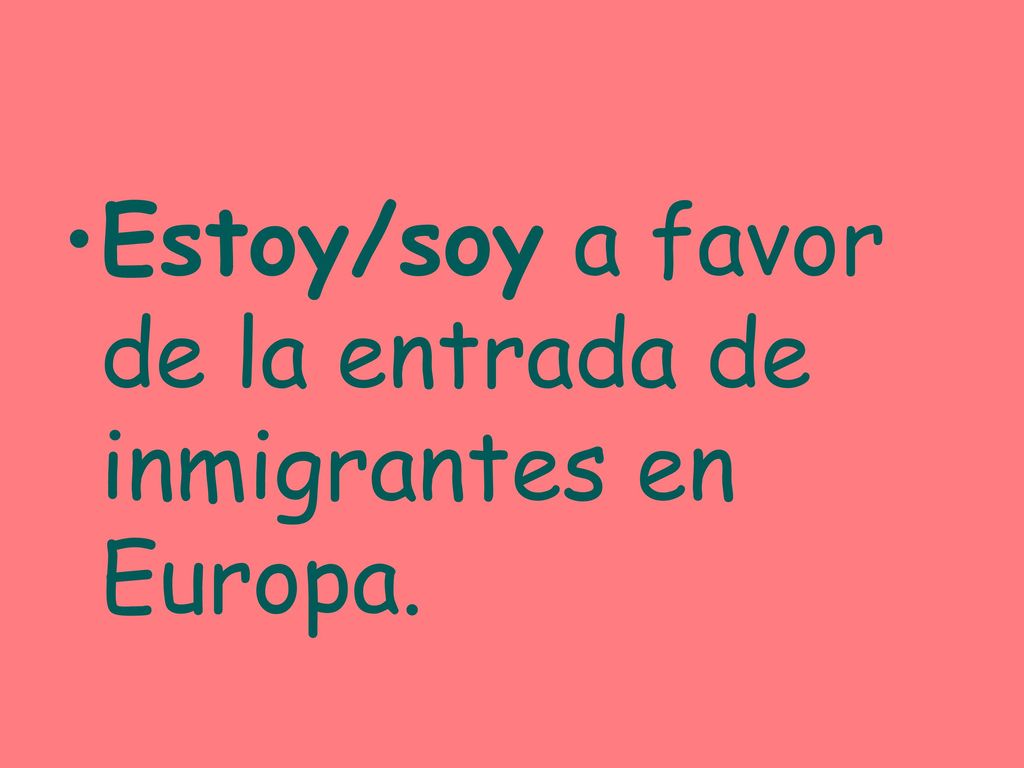 Estoy/soy a favor de la entrada de inmigrantes en Europa.