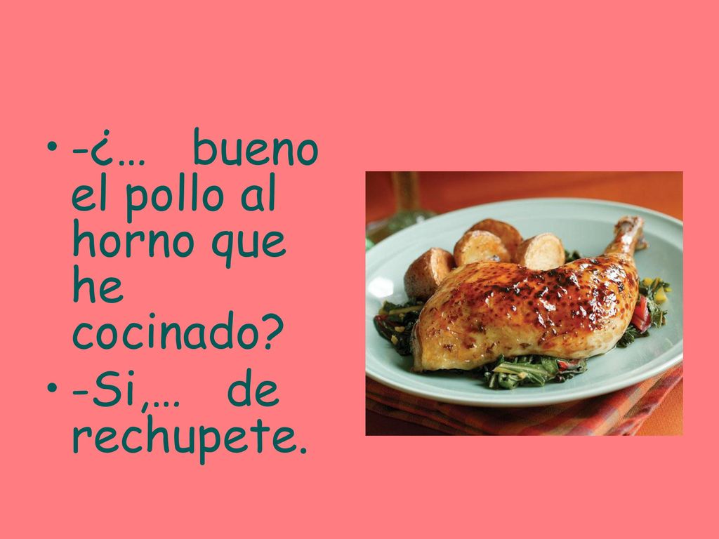 -¿… bueno el pollo al horno que he cocinado