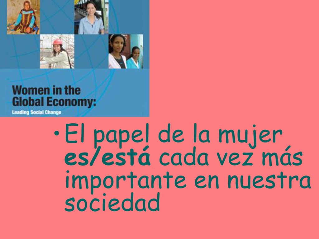 El papel de la mujer es/está cada vez más importante en nuestra sociedad