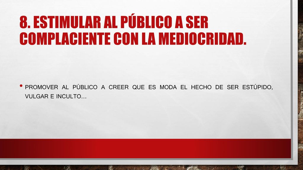 8. Estimular al público a ser complaciente con la mediocridad.