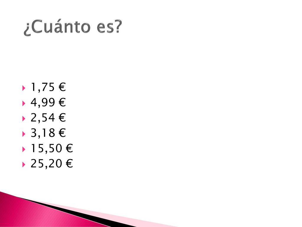 ¿Cuánto es 1,75 € 4,99 € 2,54 € 3,18 € 15,50 € 25,20 €