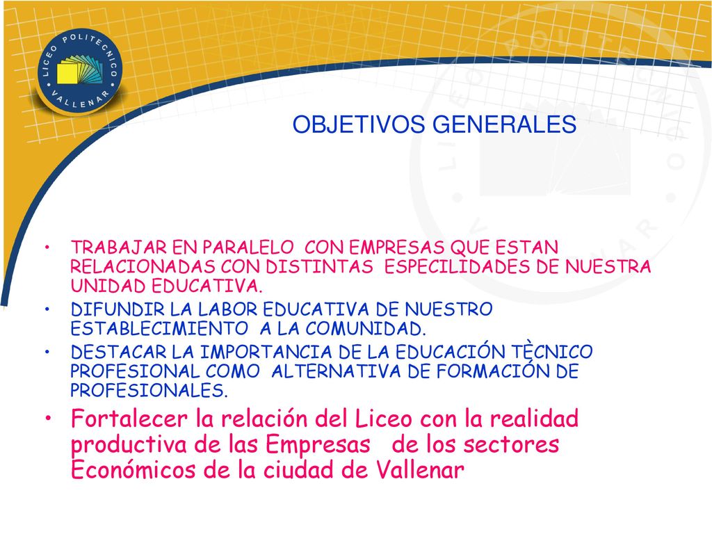 OBJETIVOS GENERALES TRABAJAR EN PARALELO CON EMPRESAS QUE ESTAN RELACIONADAS CON DISTINTAS ESPECILIDADES DE NUESTRA UNIDAD EDUCATIVA.