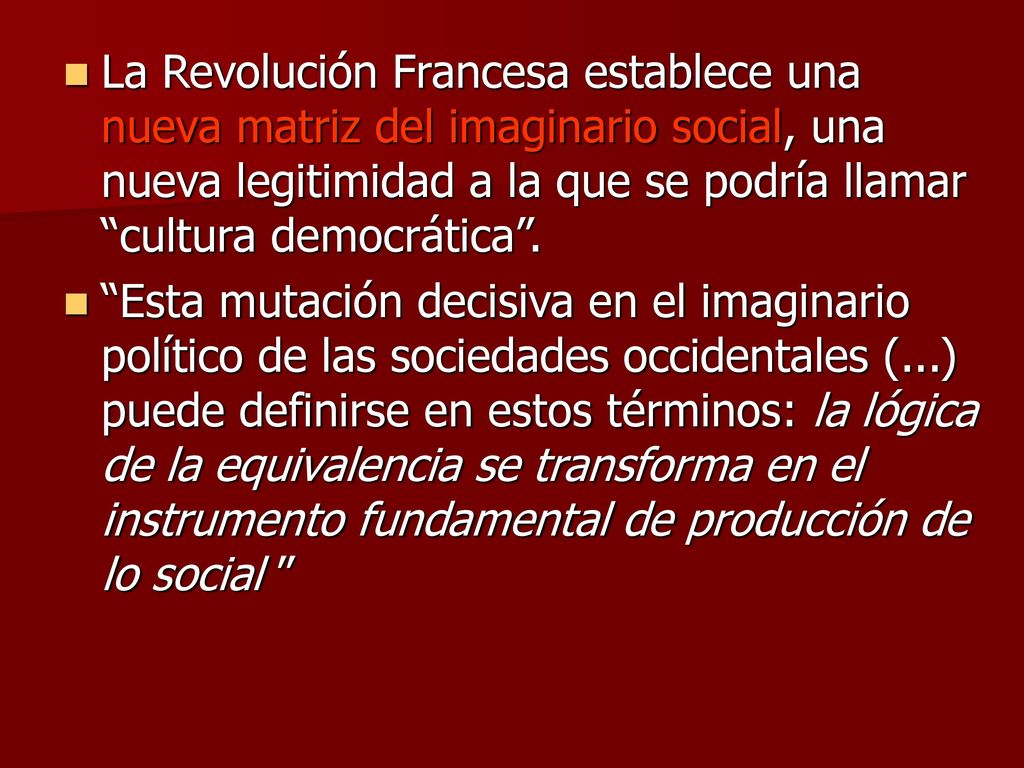 La Revolución Francesa establece una nueva matriz del imaginario social, una nueva legitimidad a la que se podría llamar cultura democrática .