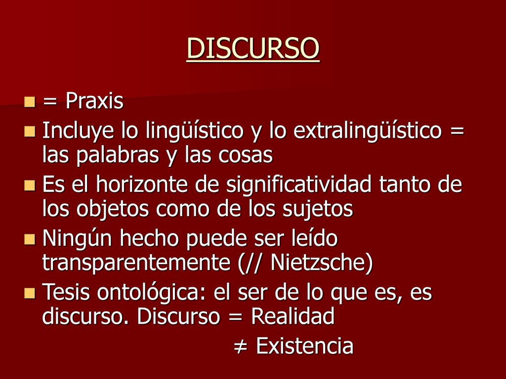 DISCURSO = Praxis. Incluye lo lingüístico y lo extralingüístico = las palabras y las cosas.