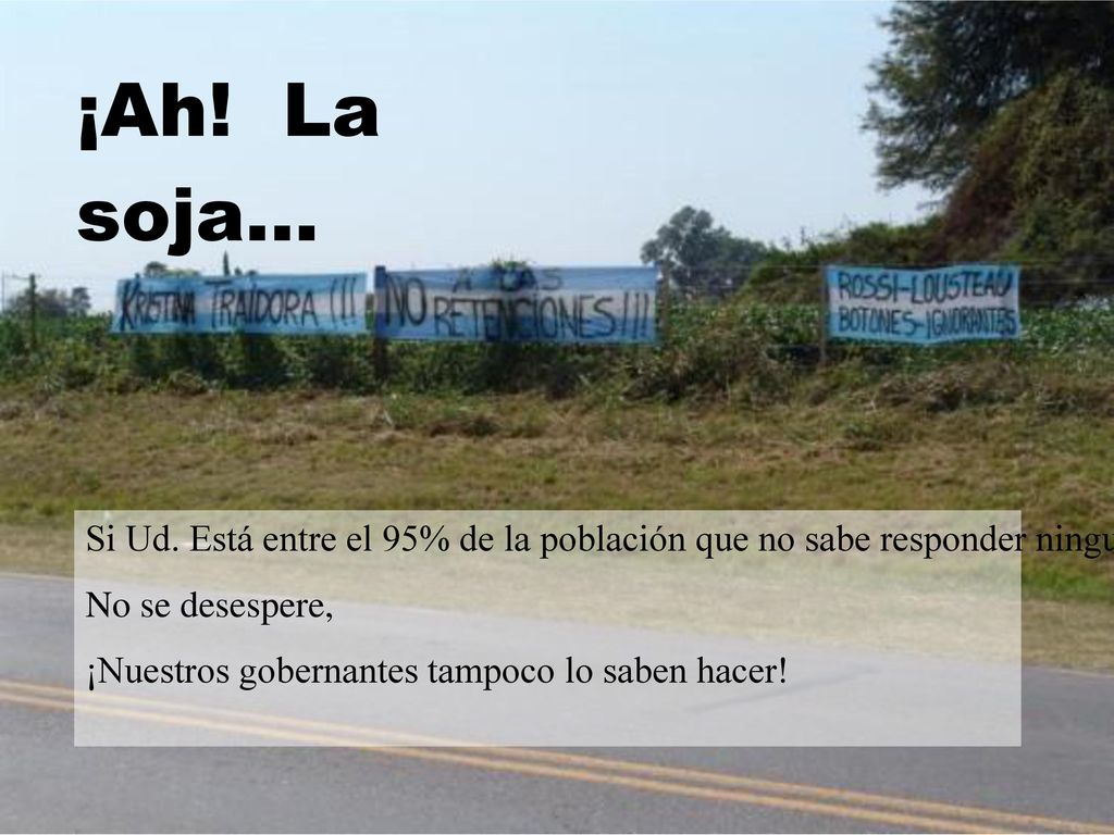 ¡Ah! La soja... Si Ud. Está entre el 95% de la población que no sabe responder ninguna de las anteriores preguntas...