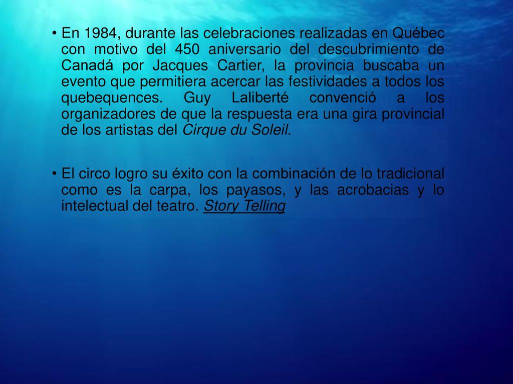 En 1984, durante las celebraciones realizadas en Québec con motivo del 450 aniversario del descubrimiento de Canadá por Jacques Cartier, la provincia buscaba un evento que permitiera acercar las festividades a todos los quebequences. Guy Laliberté convenció a los organizadores de que la respuesta era una gira provincial de los artistas del Cirque du Soleil.