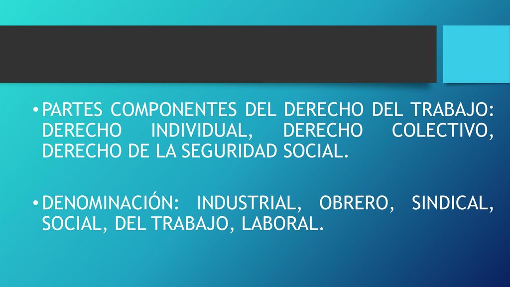 PARTES COMPONENTES DEL DERECHO DEL TRABAJO: DERECHO INDIVIDUAL, DERECHO COLECTIVO, DERECHO DE LA SEGURIDAD SOCIAL.