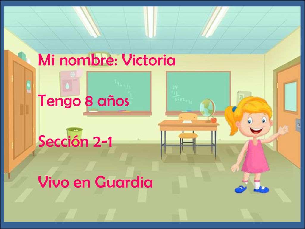 ¿Qué pasa aquí Mi nombre: Victoria Tengo 8 años Sección 2-1