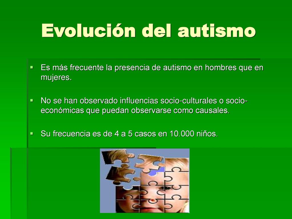 Evolución del autismo Es más frecuente la presencia de autismo en hombres que en mujeres.