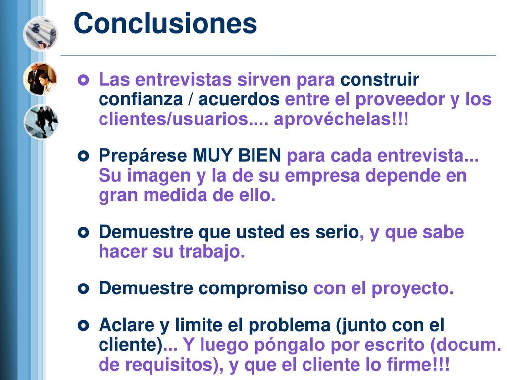 Conclusiones Las entrevistas sirven para construir confianza / acuerdos entre el proveedor y los clientes/usuarios.... aprovéchelas!!!