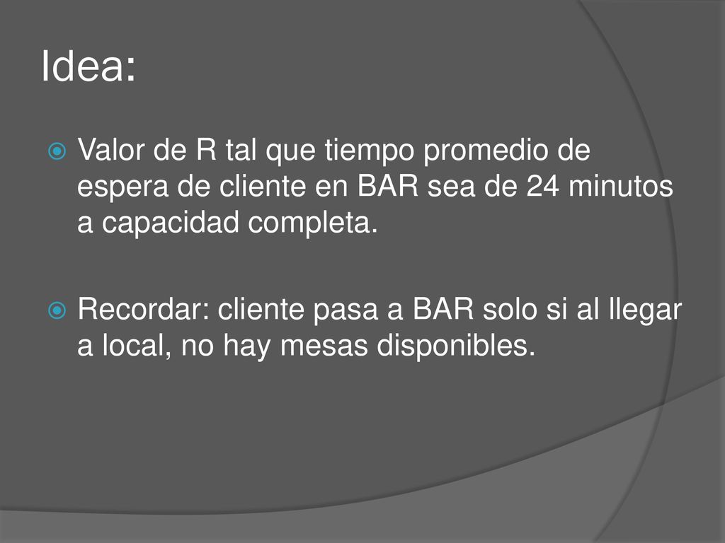 Idea: Valor de R tal que tiempo promedio de espera de cliente en BAR sea de 24 minutos a capacidad completa.