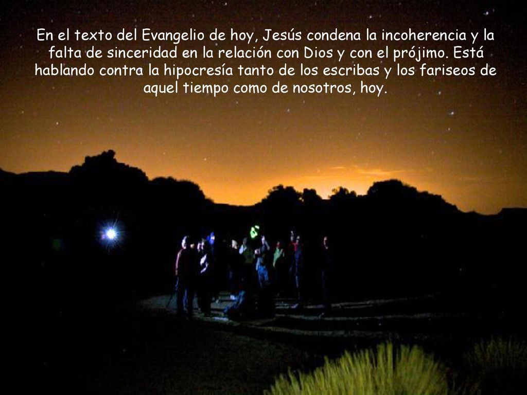 En el texto del Evangelio de hoy, Jesús condena la incoherencia y la falta de sinceridad en la relación con Dios y con el prójimo.