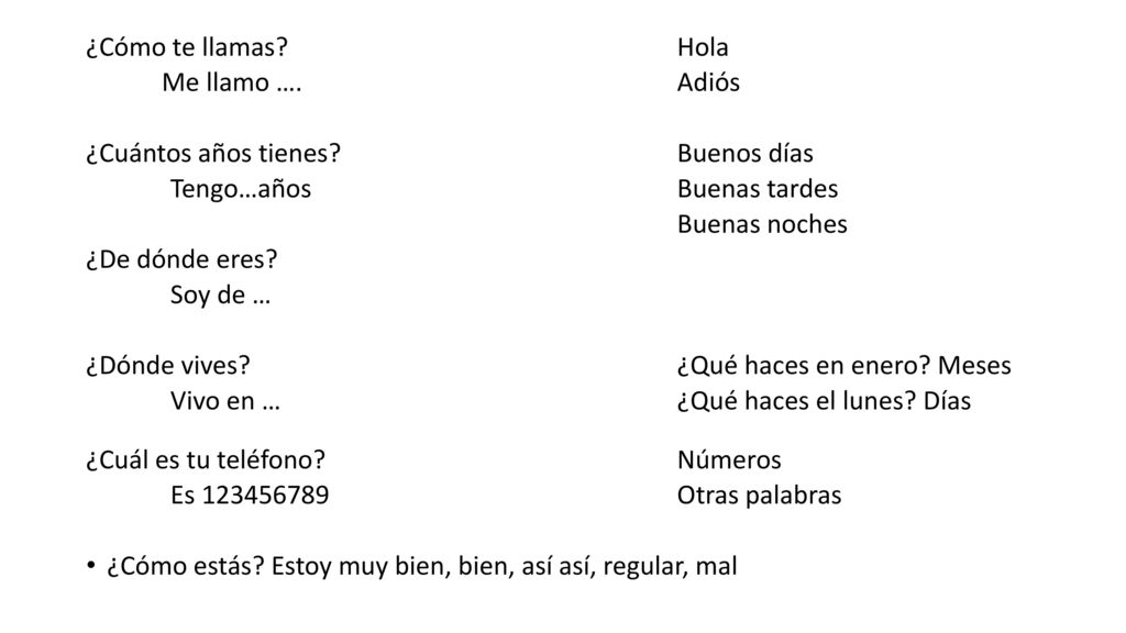 ¿Cómo te llamas Hola Me llamo …. Adiós. ¿Cuántos años tienes Buenos días. Tengo…años Buenas tardes.