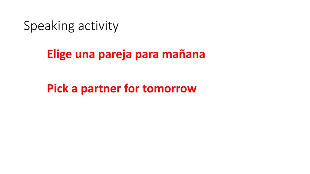Speaking activity Elige una pareja para mañana Pick a partner for tomorrow