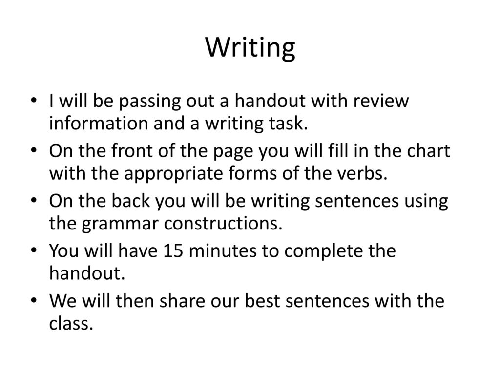 Writing I will be passing out a handout with review information and a writing task.