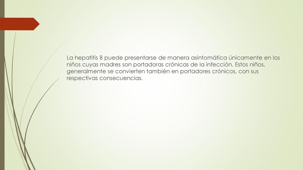 La hepatitis B puede presentarse de manera asintomática únicamente en los niños cuyas madres son portadoras crónicas de la infección.