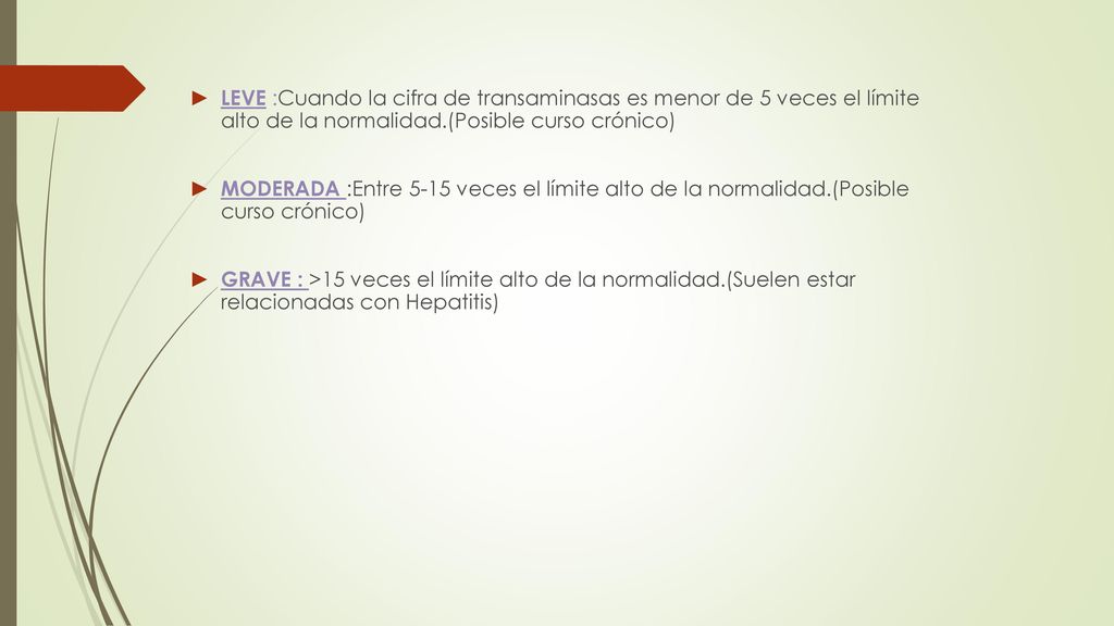 LEVE :Cuando la cifra de transaminasas es menor de 5 veces el límite alto de la normalidad.(Posible curso crónico)