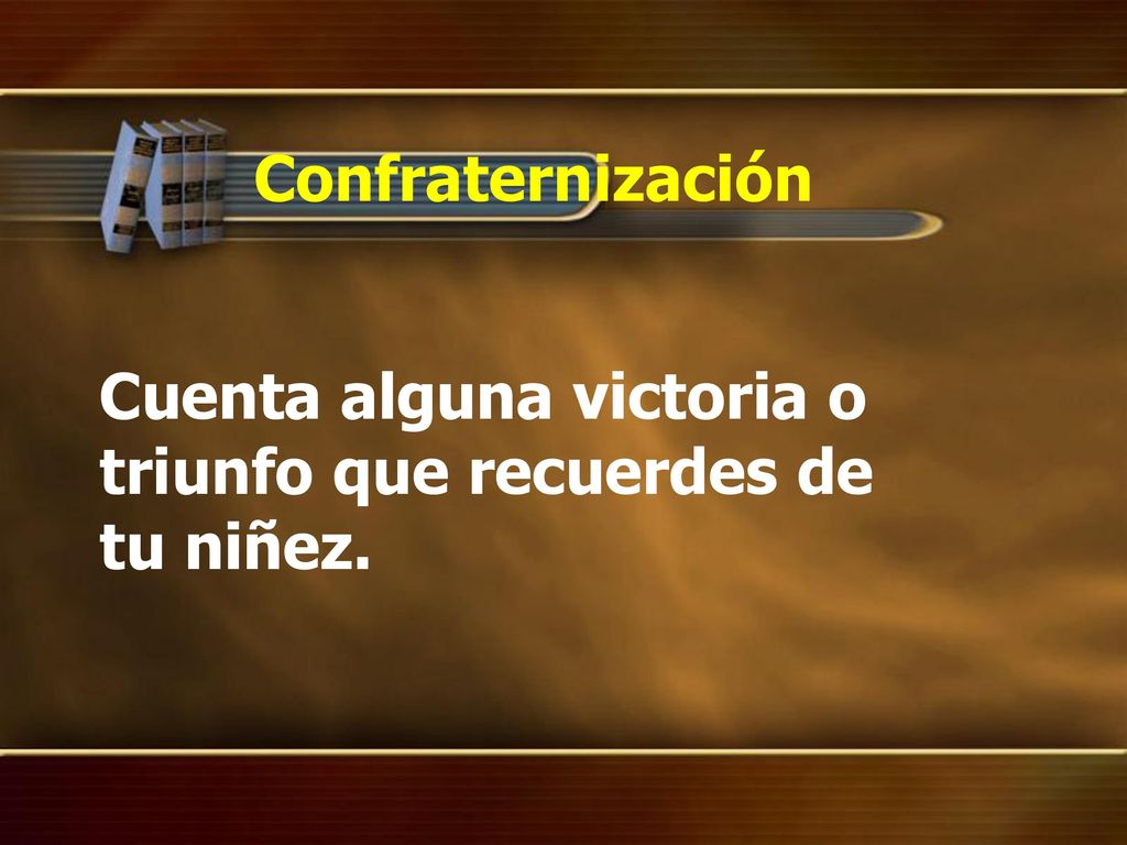 Confraternización Cuenta alguna victoria o triunfo que recuerdes de tu niñez.
