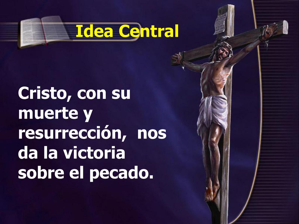 Idea Central Cristo, con su muerte y resurrección, nos da la victoria sobre el pecado.