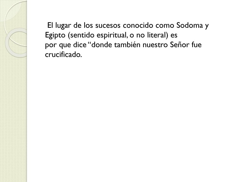 El lugar de los sucesos conocido como Sodoma y Egipto (sentido espiritual, o no literal) es por que dice donde también nuestro Señor fue crucificado.
