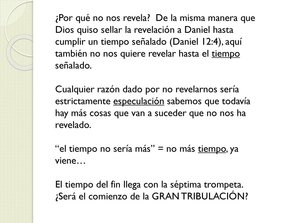 ¿Por qué no nos revela De la misma manera que Dios quiso sellar la revelación a Daniel hasta cumplir un tiempo señalado (Daniel 12:4), aquí también no nos quiere revelar hasta el tiempo señalado.