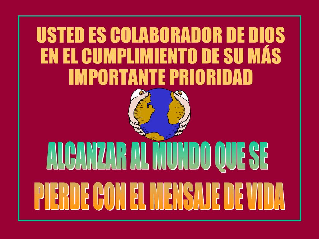 USTED ES COLABORADOR DE DIOS EN EL CUMPLIMIENTO DE SU MÁS IMPORTANTE PRIORIDAD