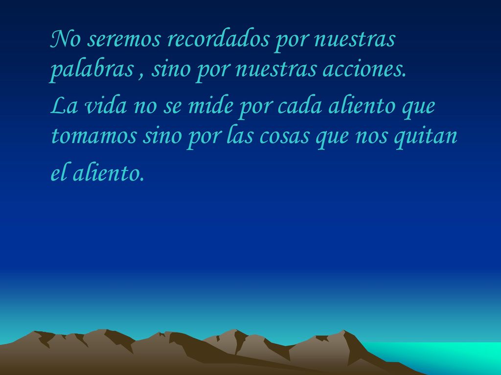 No seremos recordados por nuestras palabras , sino por nuestras acciones.