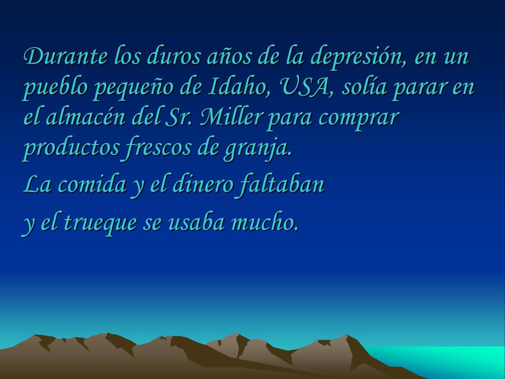 Durante los duros años de la depresión, en un pueblo pequeño de Idaho, USA, solía parar en el almacén del Sr. Miller para comprar productos frescos de granja.