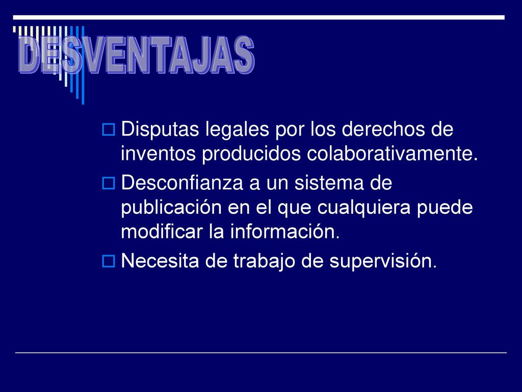 DESVENTAJAS Disputas legales por los derechos de inventos producidos colaborativamente.