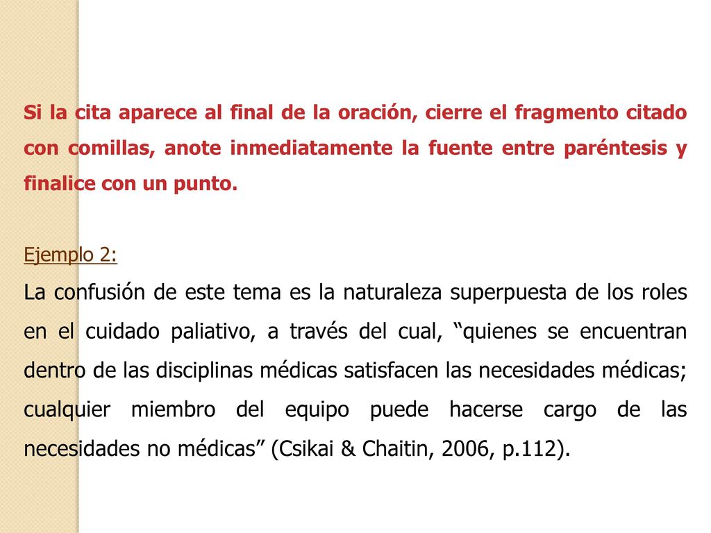 Si la cita aparece al final de la oración, cierre el fragmento citado con comillas, anote inmediatamente la fuente entre paréntesis y finalice con un punto.