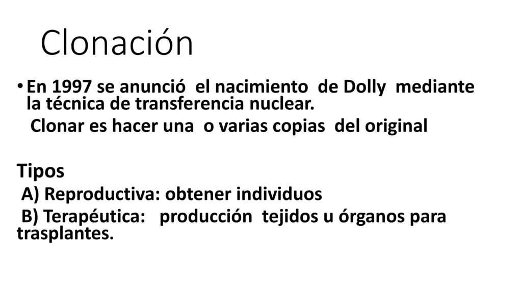Clonación En 1997 se anunció el nacimiento de Dolly mediante la técnica de transferencia nuclear.