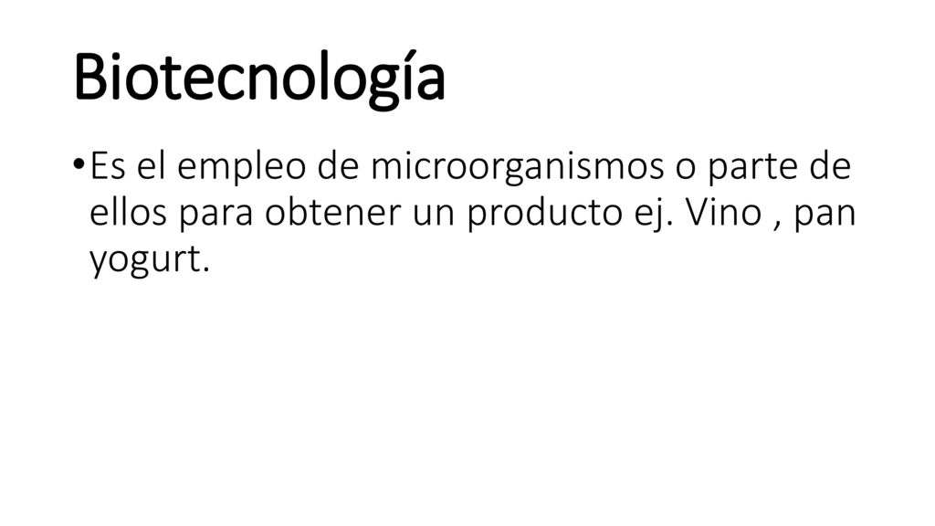 Biotecnología Es el empleo de microorganismos o parte de ellos para obtener un producto ej.