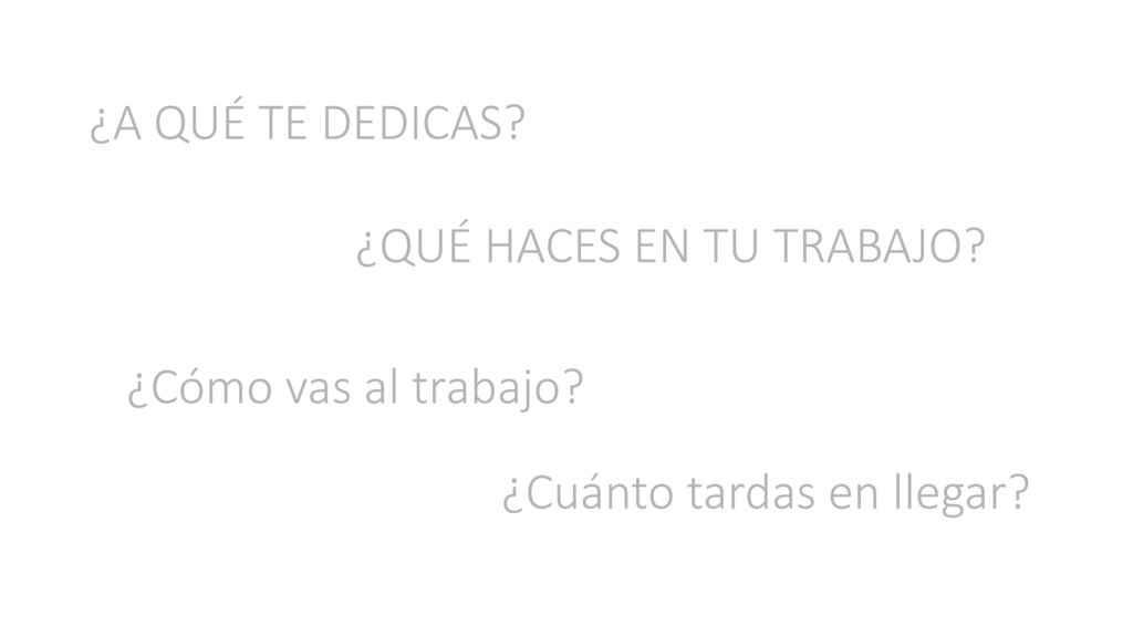 ¿A QUÉ TE DEDICAS ¿QUÉ HACES EN TU TRABAJO ¿Cómo vas al trabajo ¿Cuánto tardas en llegar