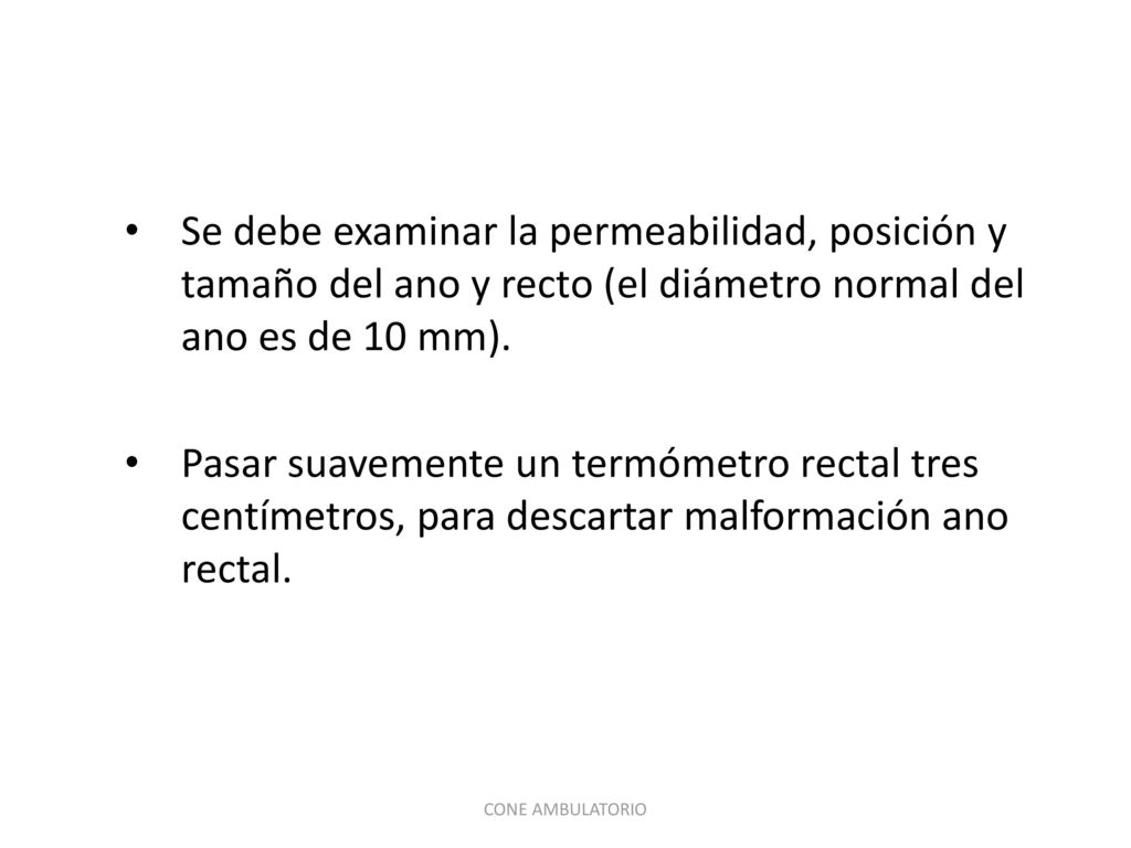 Se debe examinar la permeabilidad, posición y tamaño del ano y recto (el diámetro normal del ano es de 10 mm).