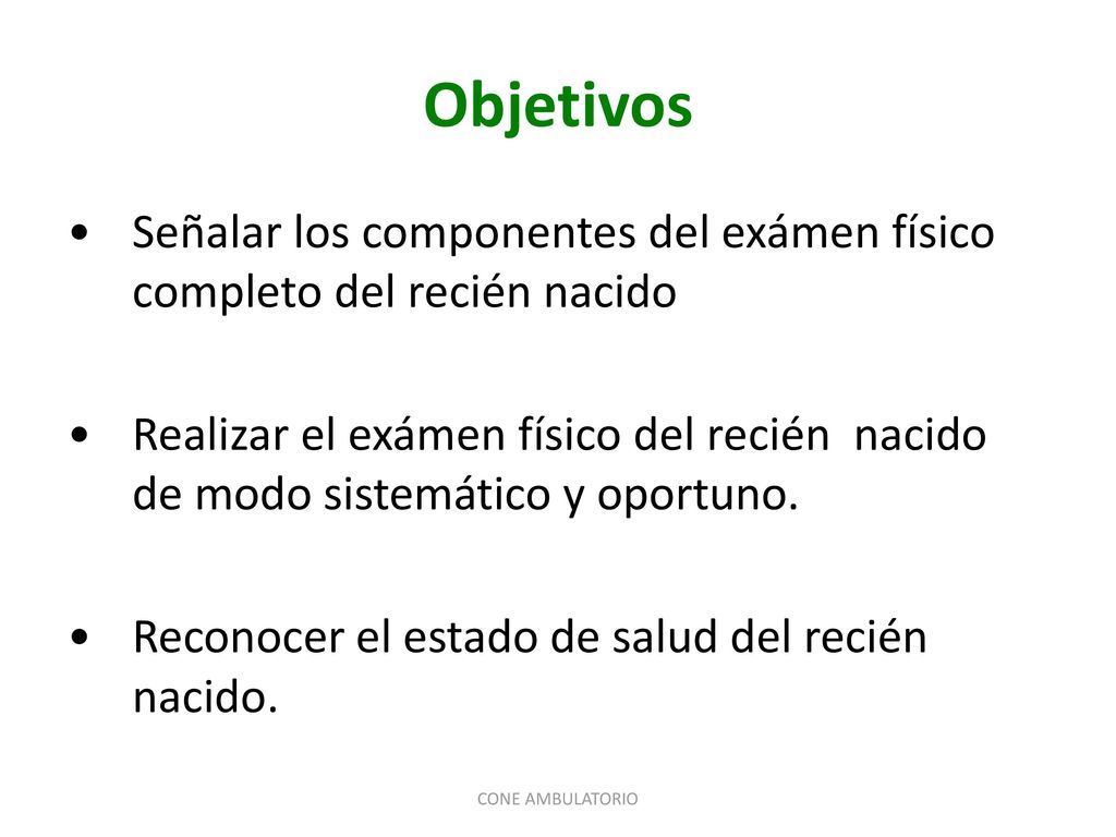 Objetivos Señalar los componentes del exámen físico completo del recién nacido.