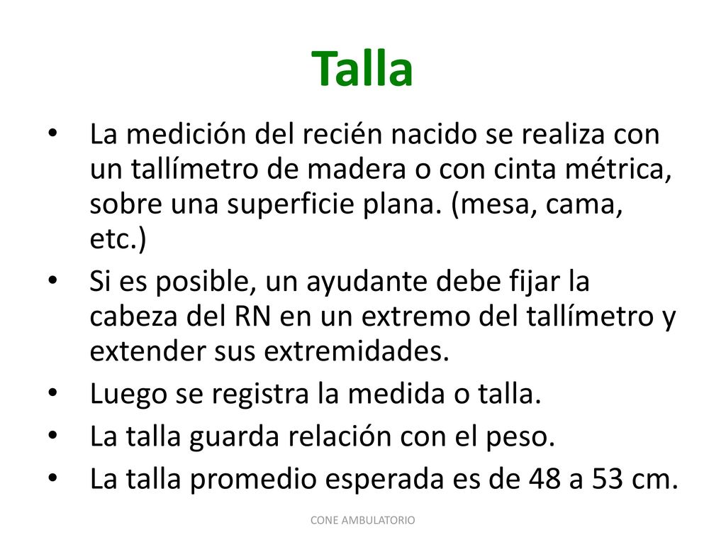 Talla La medición del recién nacido se realiza con un tallímetro de madera o con cinta métrica, sobre una superficie plana. (mesa, cama, etc.)