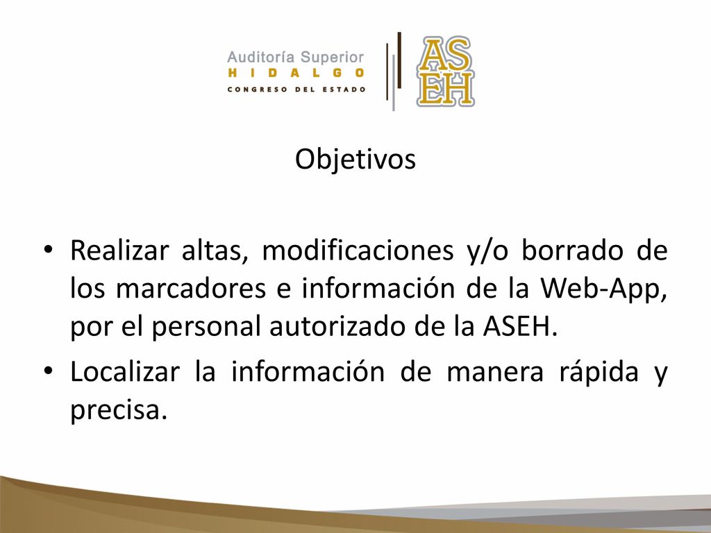 Objetivos Realizar altas, modificaciones y/o borrado de los marcadores e información de la Web-App, por el personal autorizado de la ASEH.