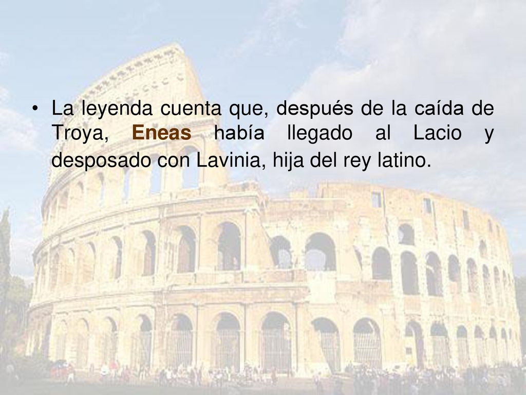 La leyenda cuenta que, después de la caída de Troya, Eneas había llegado al Lacio y desposado con Lavinia, hija del rey latino.