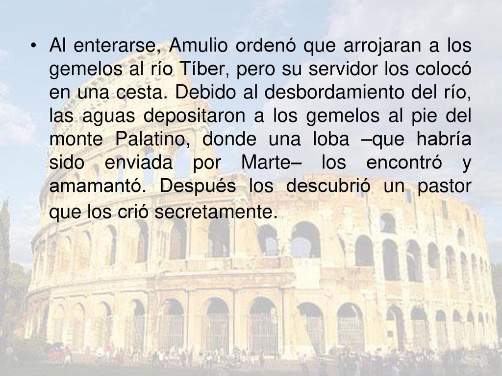 Al enterarse, Amulio ordenó que arrojaran a los gemelos al río Tíber, pero su servidor los colocó en una cesta.