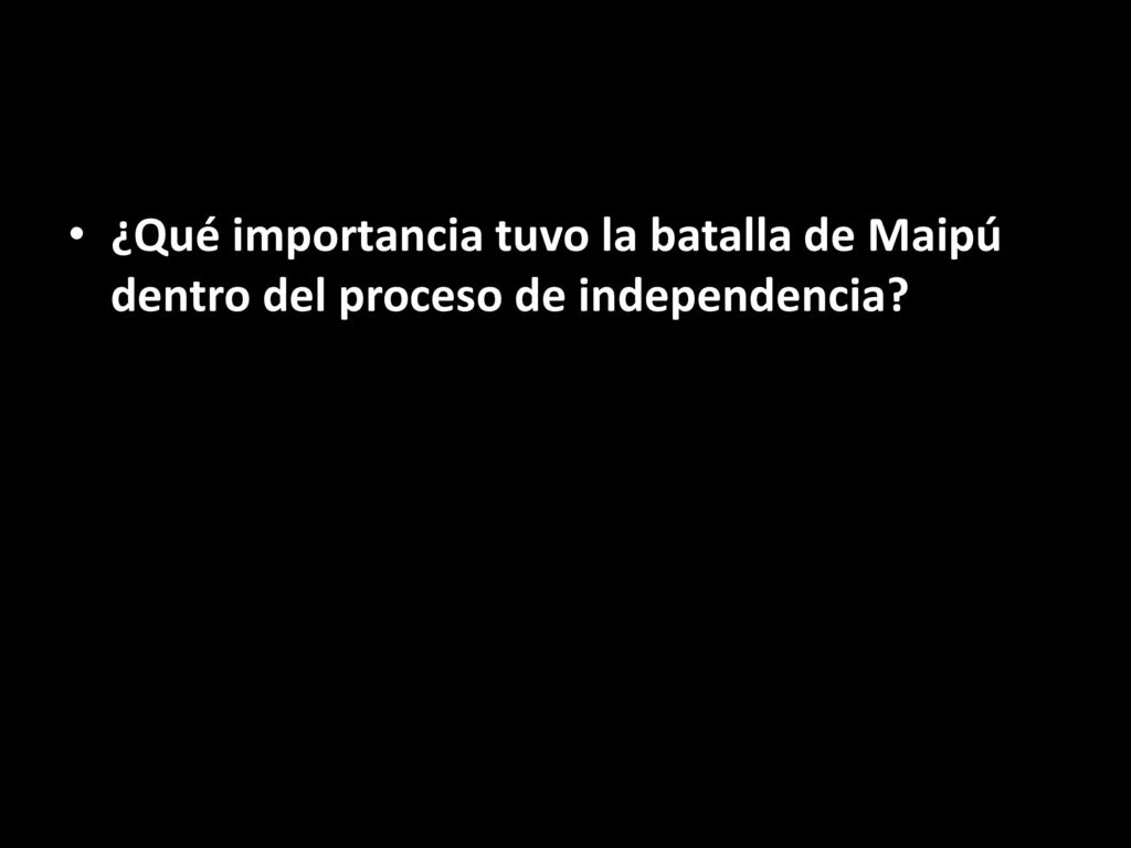 ¿Qué importancia tuvo la batalla de Maipú dentro del proceso de independencia