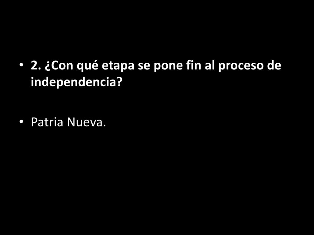 2. ¿Con qué etapa se pone fin al proceso de independencia
