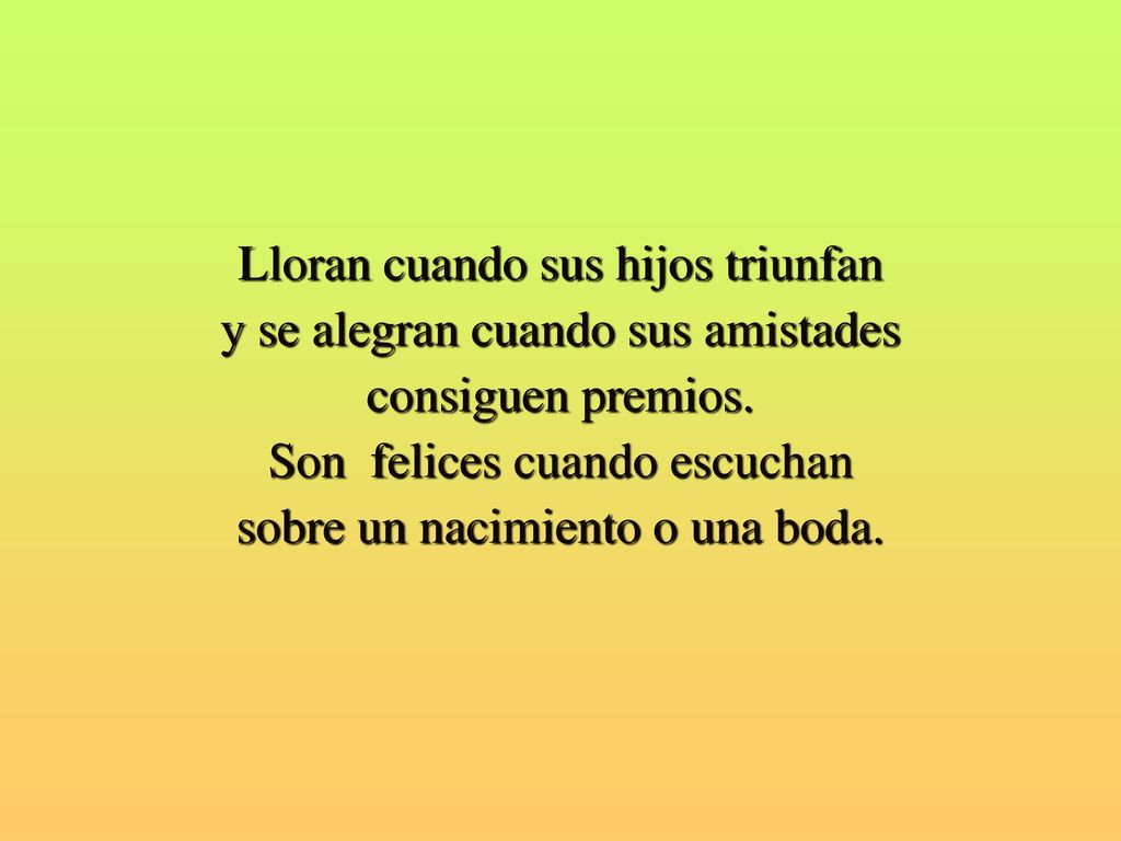Lloran cuando sus hijos triunfan y se alegran cuando sus amistades