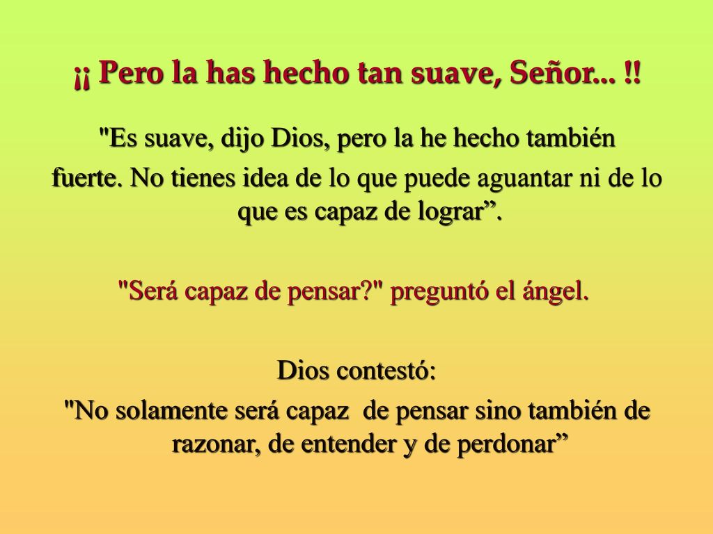 ¡¡ Pero la has hecho tan suave, Señor... !!